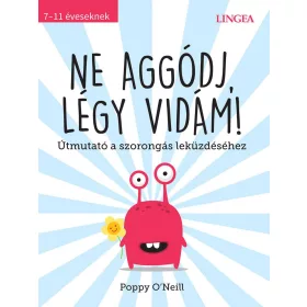   NE AGGÓDJ, LÉGY VIDÁM! - ÚTMUTATÓ A SZORONGÁS LEKÜZDÉSÉHEZ