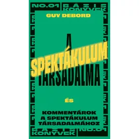   A SPEKTÁKULUM TÁRSADALMA - ÉS KOMMENTÁROK A SPEKTÁKULUM TÁRSADALMÁHOZ