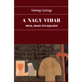   SÜMEGI GYÖRGY: A NAGY VIHAR - MŰVEK, ALKOTÓK, 1956 KÉPTÁRÁBÓL