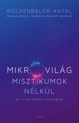 MIKROVILÁG MISZTIKUMOK NÉLKÜL ÉS A HARMADIK KVANTÁLÁS (KASLIK GYULA: HÁROM A MAG