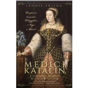 MEDICI KATALIN, A RENESZÁNSZ KIRÁLYNŐ
