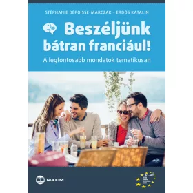   BESZÉLJÜNK BÁTRAN FRANCIÁUL! - A LEGFONTOSABB  MONDATOK TEMATIKUSAN