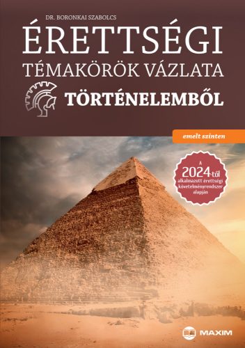 ÉRETTSÉGI TÉMAKÖRÖK VÁZLATA TÖRTÉNELEMBŐL - EMELT SZINTEN (2024)