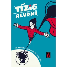 TÍZIG ALUDNI - 25 KORTÁRS ÉS KORTALAN NOVELLA