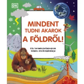   MINDENT TUDNI AKAROK A FÖLDRŐL! - KIS TERMÉSZETBÚVÁROK KÉPES ENCIKLOPÉDIÁJA