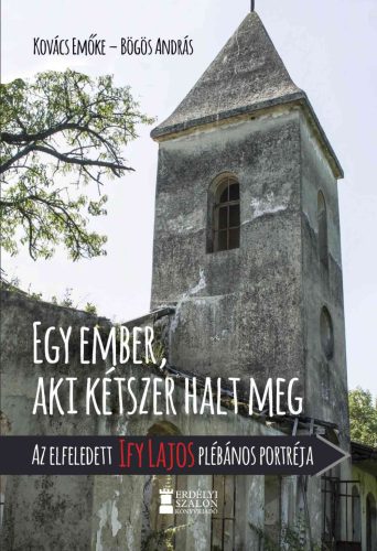 EGY EMBER, AKI KÉTSZER HALT MEG - AZ ELFELEDETT IFY LAJOS PLÉBÁNOS PORTRÉJA