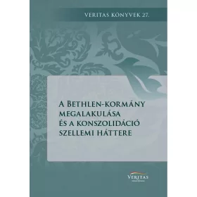   A BETHLEN-KORMÁNY MEGALAKULÁSA ÉS A KONSZOLIDÁCIÓ SZELLEMI HÁTTERE