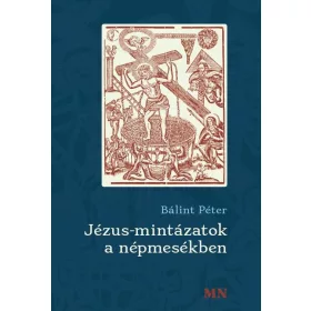 BÁLINT PÉTER: JÉZUS-MINTÁZATOK A NÉPMESÉKBEN