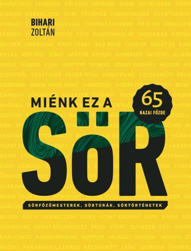 MIÉNK EZ A SÖR - 65 HAZAI FŐZDE - SÖRFŐZŐMESTEREK, SÖRTÚRÁK, SÖRTÖRTÉNETEK