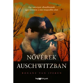   NŐVÉREK AUSCHWITZBAN - EGY TESTVÉRPÁR ELLENÁLLÁSÁNAK IGAZ TÖRTÉNETE A NÁCI MEGSZ