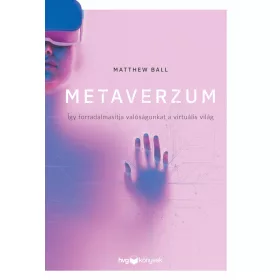  METAVERZUM - ÍGY FORRADALMASÍTJA VALÓSÁGUNKAT A VIRTUÁLIS VILÁG