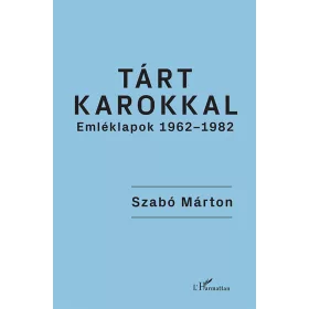 SZABÓ MÁRTON: TÁRT KAROKKAL- EMLÉKLAPOK 1962-1982