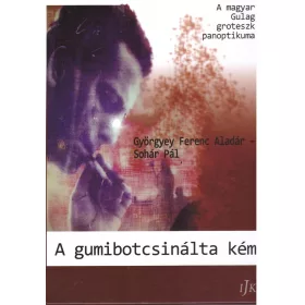   A GUMIBOTCSINÁLTA KÉM - A MAGYAR GULAG GROTESZK PANOPTIKUMA