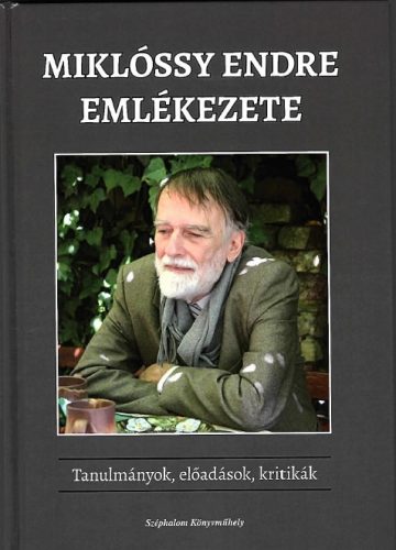 MIKLÓSSY ENDRE EMLÉKEZETE - TANULMÁNYOK, ELŐADÁSOK, KRITIKÁK