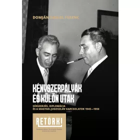   KÉNYSZERPÁLYÁK ÉS KÜLÖNUTAK - HÍRSZERZÉS, DIPLOMÁCIA ÉS A MAGYAR-JUGOSZLÁV KAPCS