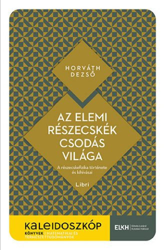 AZ ELEMI RÉSZECSKÉK CSODÁS VILÁGA - KALEIDOSZKÓP KÖNYVEK