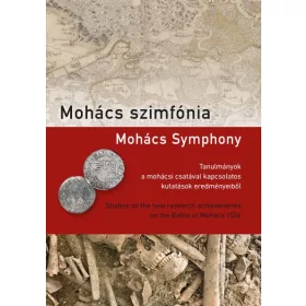   MOHÁCS SZIMFÓNIA - MOHÁCS SYMPHONY  (TANULMÁNYOK A MOHÁCSI CSATÁVAL KAPCSOLATOS