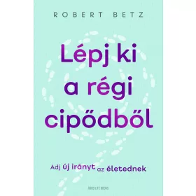LÉPJ KI A RÉGI CIPŐDBŐL - ADJ ÚJ IRÁNYT AZ ÉLETEDNEK