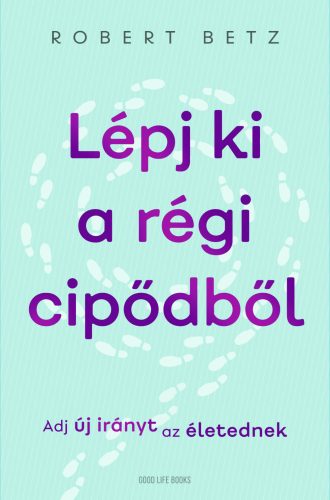 LÉPJ KI A RÉGI CIPŐDBŐL - ADJ ÚJ IRÁNYT AZ ÉLETEDNEK