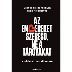   AZ EMBEREKET SZERESD, NE A TÁRGYAKAT - A MINIMALIZMUS DICSÉRETE