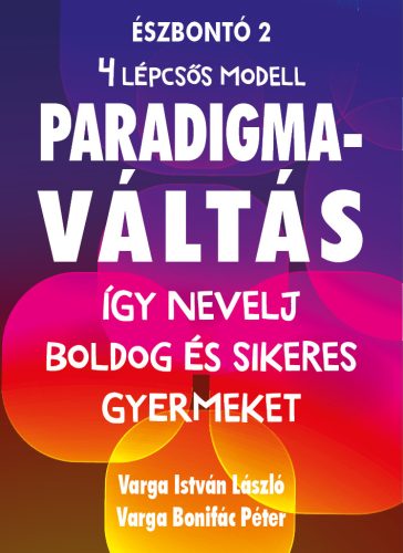 PARADIGMAVÁLTÁS A GYERMEKNEVELÉSBEN - ÍGY NEVELJ BOLDOG ÉS SIKERES GYERMEKET