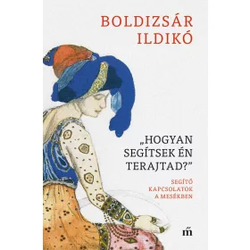   BOLDIZSÁR ILDIKÓ: HOGYAN SEGÍTSEK ÉN TERAJTAD? - SEGÍTŐ KAPCSOLATOK A MESÉKBEN