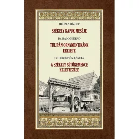   SZÉKELY KAPUK MESÉJE - TULIPÁN ORNAMENTIKÁNK EREDETE - A SZÉKELY SÜTŐKEMENCE KEL