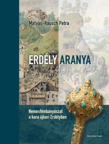 ERDÉLY ARANYA - NEMESFÉMBÁNYÁSZAT A KORA ÚJKORI ERDÉLYBEN