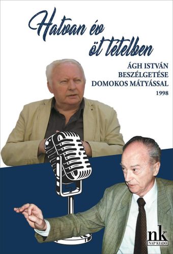 HATVAN ÉV ÖT TÉTELBEN - ÁGH ISTVÁN BESZÉLGETÉSE DOMOKOS MÁTYÁSSAL