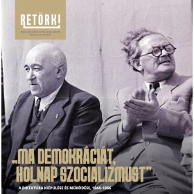   MA DEMOKRÁCIÁT, HOLNAP SZOCIALIZMUST - A DIKTATÚRA KIÉPÜLÉSE ÉS MŰKÖDÉSE, 1944-1