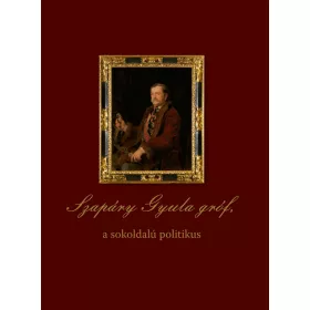 SZAPÁRY GYULA GRÓF, A SOKOLDALÚ POLITIKUS