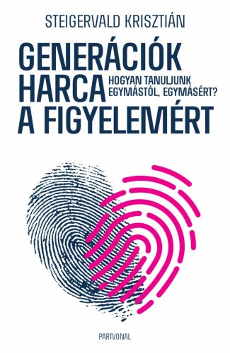 GENERÁCIÓK HARCA A FIGYELEMÉRT - HOGYAN TANULJUNK EGYMÁSTÓL, EGYMÁSÉRT?