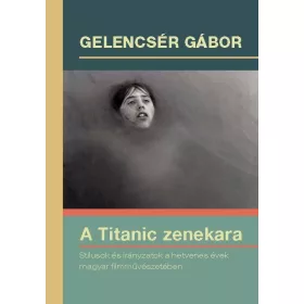   A TITANIC ZENEKARA-STÍLUSOK ÉS IRÁNYZATOK A HETVENES ÉVEK MAGYAR FILMMŰVÉSZETÉB