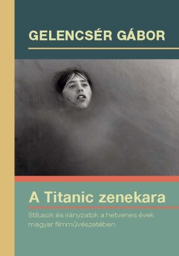 A TITANIC ZENEKARA-STÍLUSOK ÉS IRÁNYZATOK A HETVENES ÉVEK MAGYAR FILMMŰVÉSZETÉB