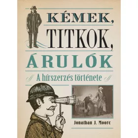 KÉMEK, TITKOK, ÁRULÓK - A HÍRSZERZÉS TÖRTÉNETE