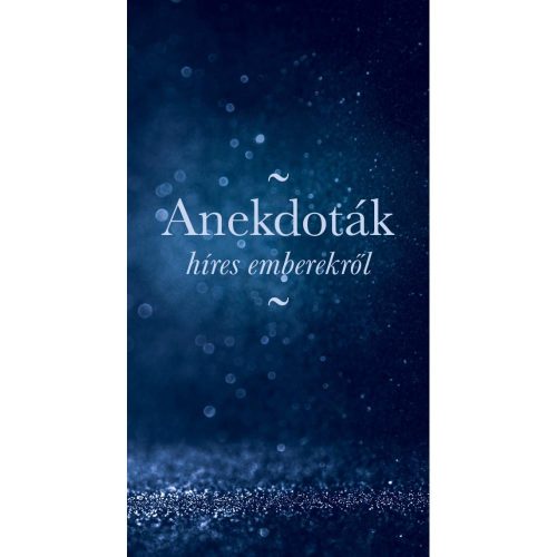 ANEKDOTÁK HÍRES EMBEREKRŐL