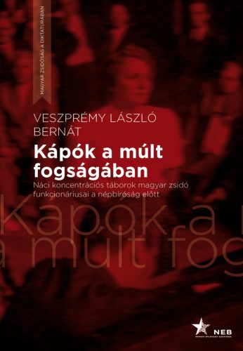KÁPÓK A MÚLT FOGSÁGÁBAN - NÁCI KONCENTRÁCIÓS TÁBOROK MAGYAR ZSIDÓ FUNKCIONÁRIUSA