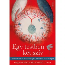   EGY TESTBEN KÉT SZÍV - VERSEK ÉS MESÉK A VÁRANDÓSSÁGRÓL, SZÜLÉSRŐL ÉS SZÜLŐSÉGRŐ