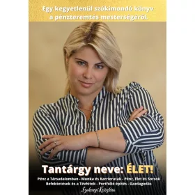   TANTÁRGY NEVE: ÉLET! - EGY KEGYETLENÜL SZÓKIMONDÓ KÖNYV A PÉNZTEREMTÉS MESTERSÉG