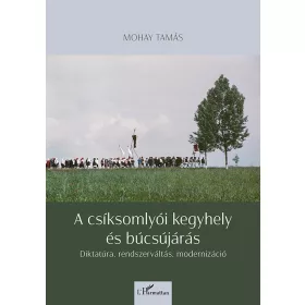   A CSÍKSOMLYÓI KEGYHELY ÉS BÚCSÚJÁRÁS - DIKTATÚRA, RENDSZERVÁLTÁS, MODERNIZÁCIÓ