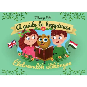   TIHANYI ÉDA: ÉLETREVALÓK ÚTIKÖNYVE. A GUIDE TO HAPPINESS