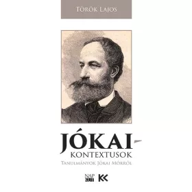   TÖRÖK LAJOS: JÓKAI-KONTEXTUSOK - TANULMÁNYOK JÓKAI MÓRRÓL