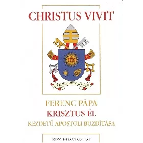   CHRISTUS VIVIT - FERENC PÁPA KRISZTUS ÉL KEZDETŰ APOSTOLI BUZDÍTÁSA