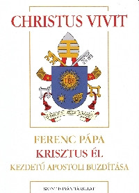 CHRISTUS VIVIT - FERENC PÁPA KRISZTUS ÉL KEZDETŰ APOSTOLI BUZDÍTÁSA