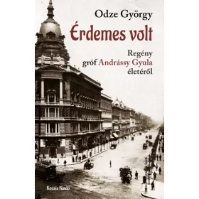 ÉRDEMES VOLT - GRÓF ANDRÁSSY GYULA MINISZTERELNÖK ÉLETE
