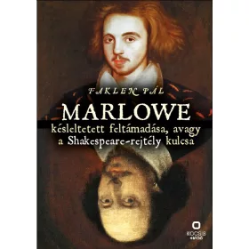   FAKLEN PÁL: MARLOWE KÉSLELTETETT FELTÁMADÁSA, AVAGY A SHAKESPEARE-REJTÉLY KULCSA