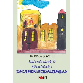 KALANDOZÁSOK ÉS KÖZELÍTÉSEK A (GYERMEK)IRODALOMBAN