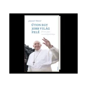   ÚTON EGY JOBB VILÁG FELÉ - FERENC PÁPA MENEKÜLTPOLITIKÁJA