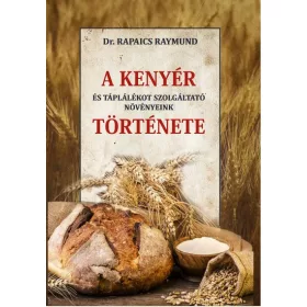   A KENYÉR ÉS TÁPLÁLÉKOT SZOLGÁLTATÓ NÖVÉNYEINK TÖRTÉNETE