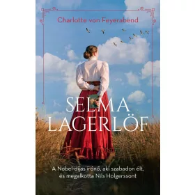   SELMA LAGERLÖF - A NOBEL-DÍJAS ÍRÓNŐ, AKI SZABADON ÉLT...